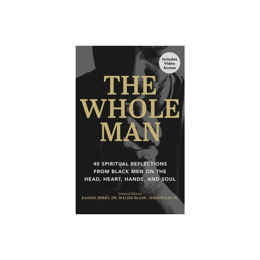 The Whole Man: 40 Spiritual Reflections from Black Men on the Head, Heart, Hands, and Soul (includes video access)