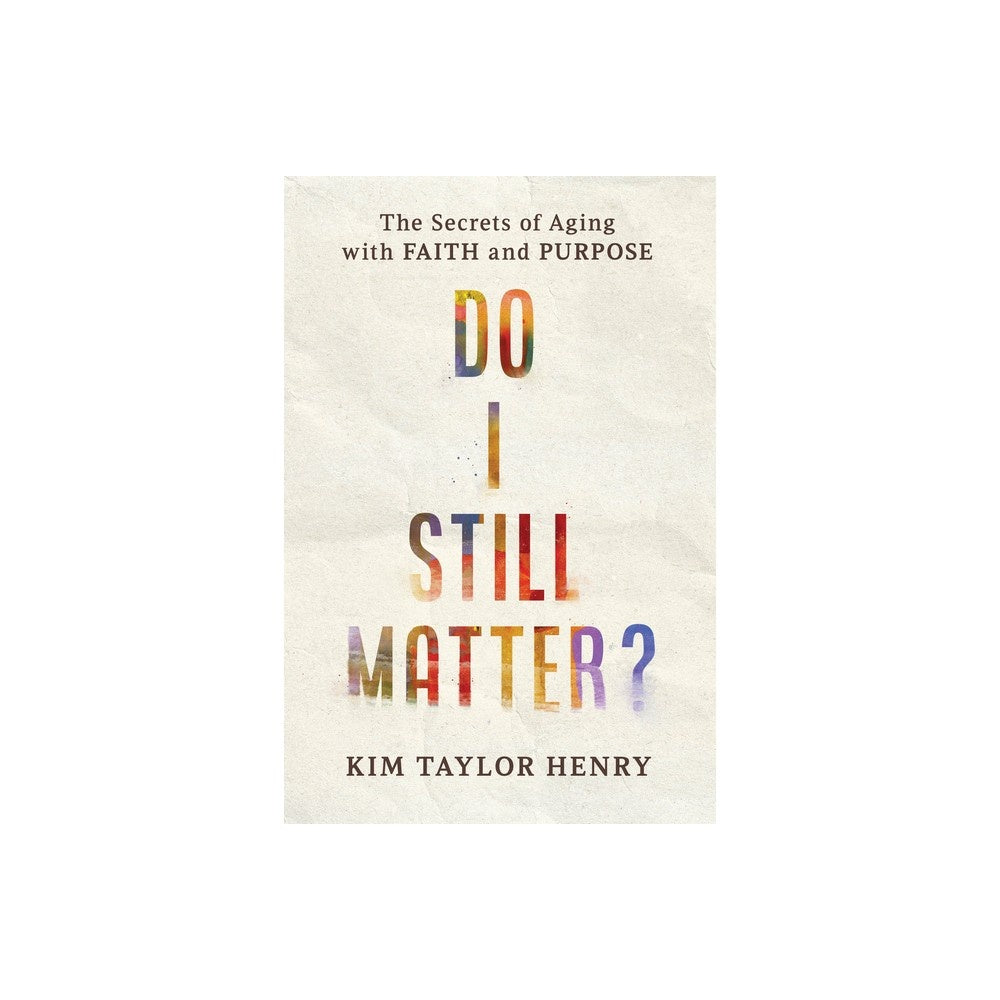 Do I Still Matter?: The Secrets of Aging with Faith and Purpose
