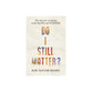 Do I Still Matter?: The Secrets of Aging with Faith and Purpose