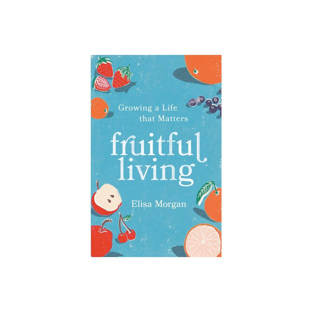 Fruitful Living: Growing a Life That Matters