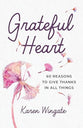 Grateful Heart: 60 Reasons to Give Thanks in All Things
