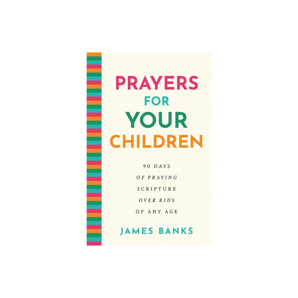 Prayers for Your Children: 90 Days of Praying Scripture Over Kids of Any Age