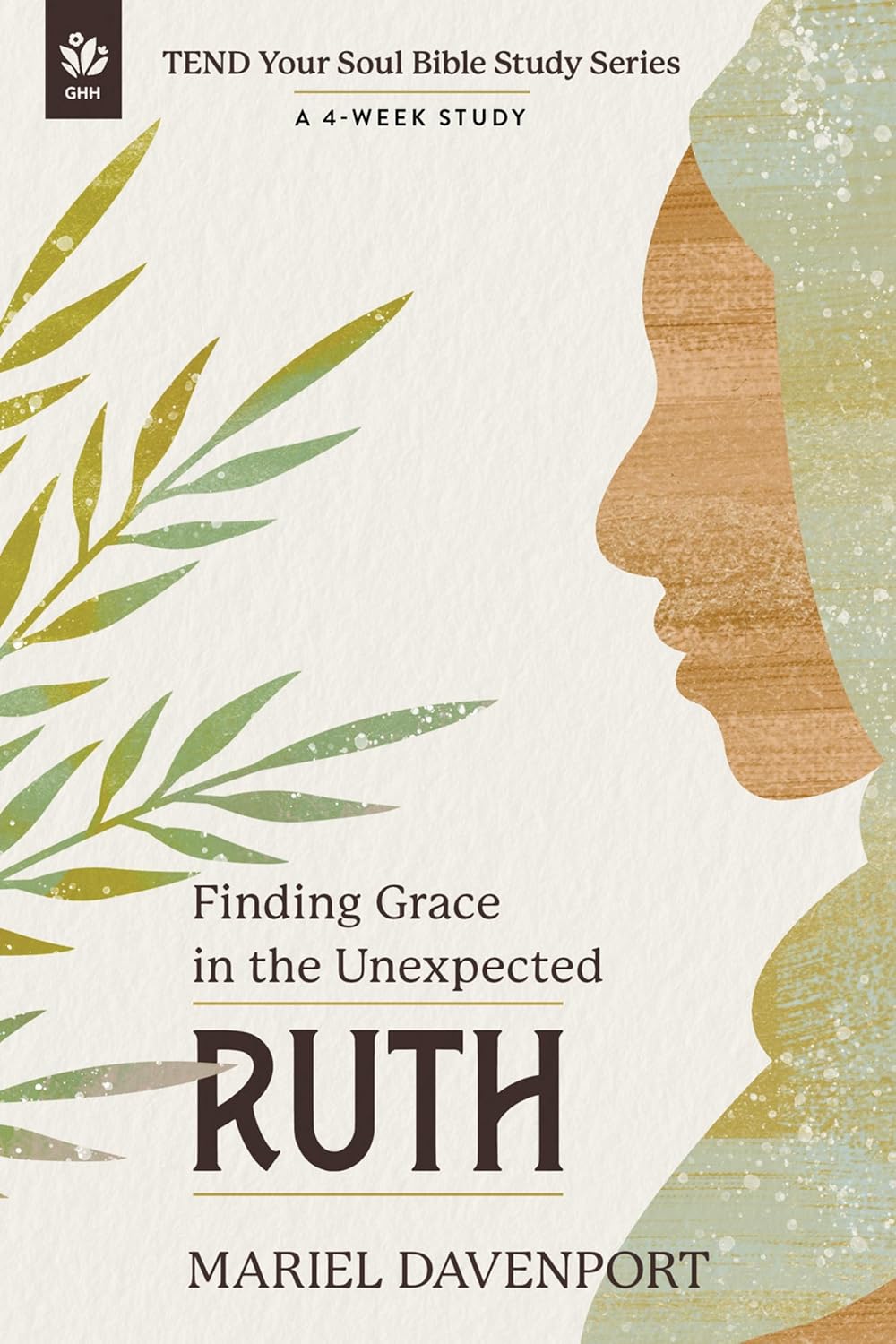 Ruth: Finding Grace in the Unexpected (#01 in Tend Your Soul Bible Study Series)