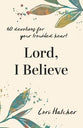 Lord, I Believe: 60 Devotions for Your Troubled Heart