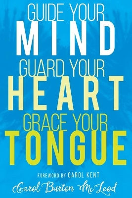 Guide Your Mind, Guard Your Heart, Grace Your Tongue