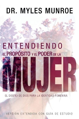 Entendiendo El Proposito Y El Poder De La Mujer (Understanding The Purpose And Power Of Women) (Spanish)