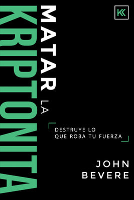 Matar La Kriptonita: Destruye Lo Que Roba Tu Fuerza (Killing Kryptonite) (Spanish)