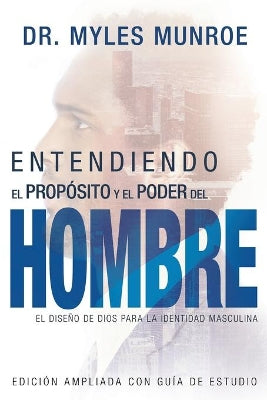Entendiendo El Proposito Y El Poder Del Hombre (Understanding The Purpose And Power Of Men) (Spanish)