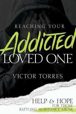Reaching Your Addicted Loved One: Help and Hope For Those Battling Substance Abuse