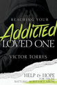 Reaching Your Addicted Loved One: Help and Hope For Those Battling Substance Abuse
