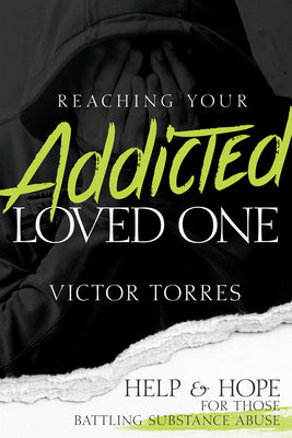 Reaching Your Addicted Loved One: Help and Hope For Those Battling Substance Abuse