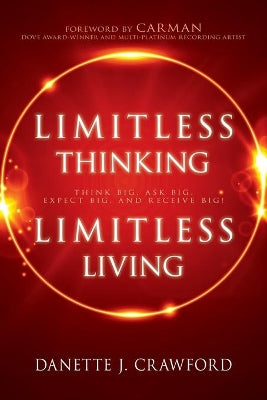 Limitless Thinking, Limitless Living: Think Big, Ask Big, Expect Big and Receive Big!