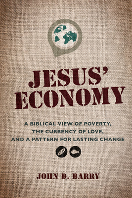 Jesus' Economy: A Biblical View of Poverty, the Currency of Love, and a Pattern For Lasting Change