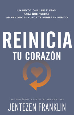 Reinicia Tu Corazon: Un Devocional De 21 Dias Para Que Puedas Amar Como Si Nunca Te Hubieran Herido (Restart Your Heart) (Spanish)
