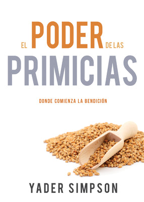 Poder De Las Primicias, El: Donde Comienza La Bendicion (Spanish)