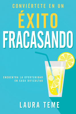 Convirtete En Un Exito Fracasando: Encuentra La Oportunidad En Cada Dificultad (Spanish)