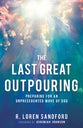 The Last Great Outpouring: Preparing For An Unprecedented Move of God