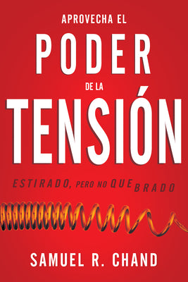 Aprovecha El Poder De La Tension: Estirado, Pero No Quebrado (Harnessing The Power Of Tensions) (Spanish)