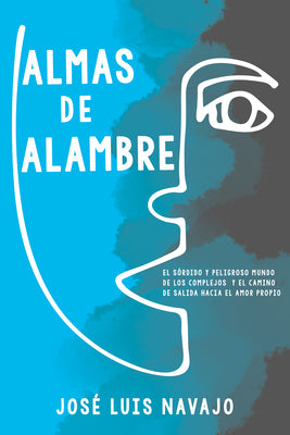 Almas De Alambre: El Sordido Y Peligroso Mundo De Los Complejos Y El Camino De Salida Hacia El Amor Propio (Wire Souls) (Spanish)