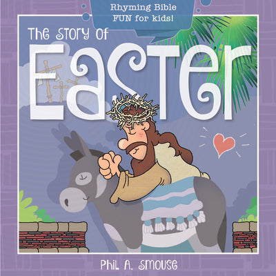 Story of Easter, the - Rhyming Bible Fun For Kids! (Oh What God Will Go And Do! Series)