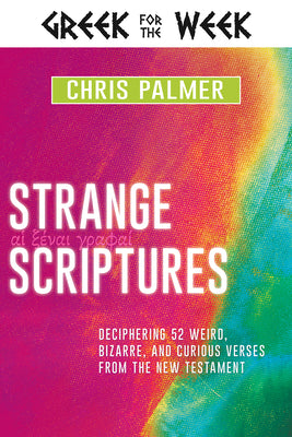 G4W: Strange Scriptures: Deciphering 52 Weird, Bizarre, and Curious Verses From the New Testament