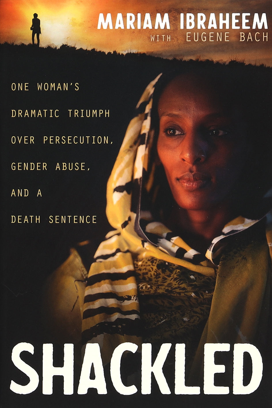Shackled: One Woman's Dramatic Triumph Over Persecution, Gender Abuse, and a Death Sentence