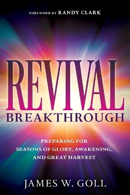 Revival Breakthrough: Preparing For Seasons of Glory, Awakening, and Great Harvest