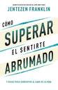 Como Superar El Sentirte Abrumado: 5 Pasos Para Sobrevivir Al Caos De La Vida (Spanish)