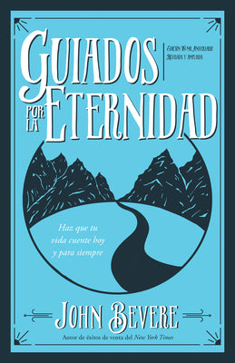 Guiados Por La Eternidad: Haz Que Tu Vida Cuente Hoy Y Para Siempre (Spanish)
