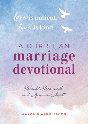Love is Patient, Love is Kind: A Christian Marriage Devotional: Rebuild, Reconnect, and Grow in Christ