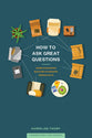 How to Ask Great Questions: Guide Discussion, Build Relationships, Deepen Faith