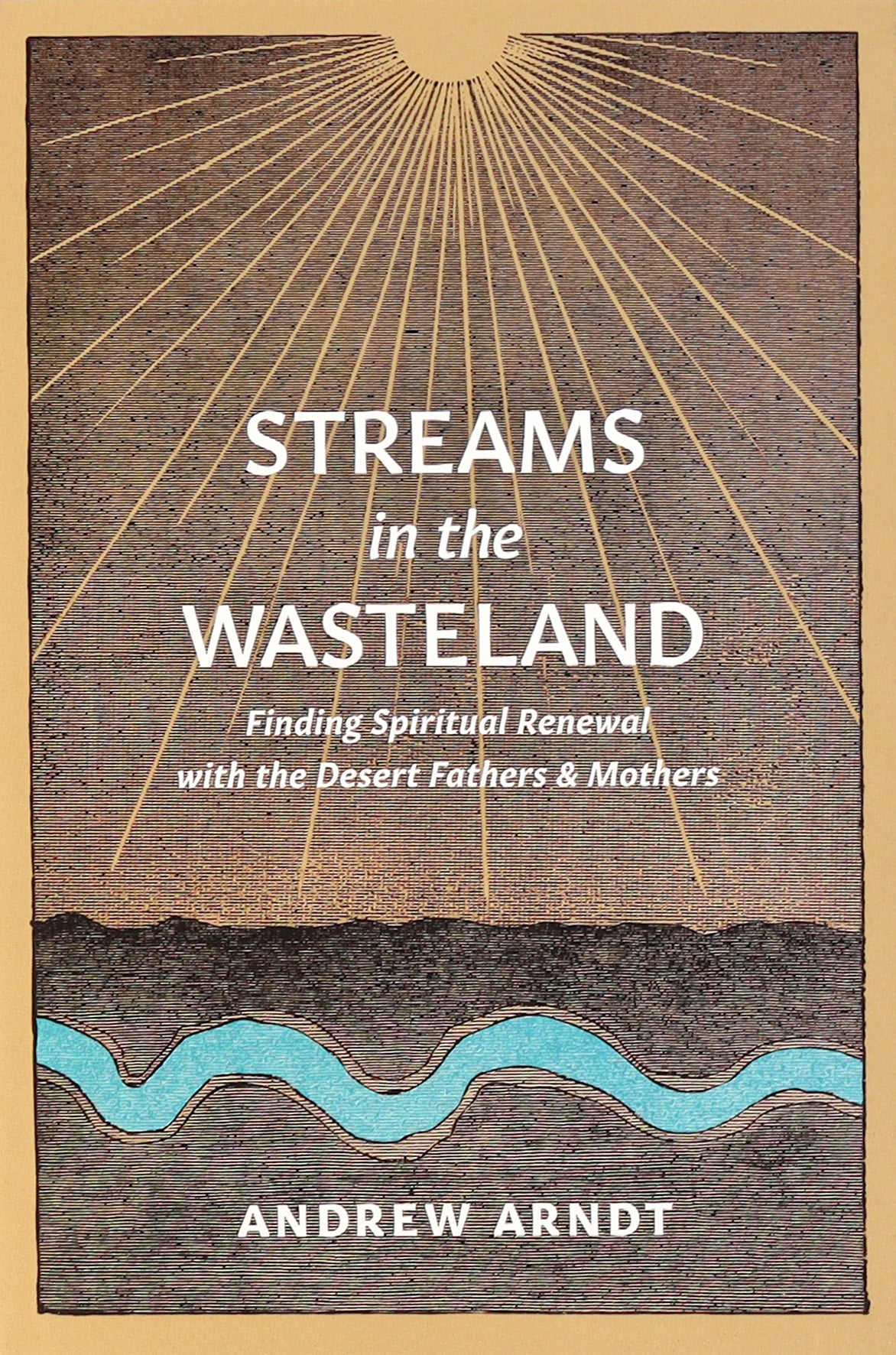 Streams in the Wasteland: Finding Spiritual Renewal With the Desert Fathers and Mothers