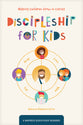 Discipleship For Kids: Helping Children Grow in Christ