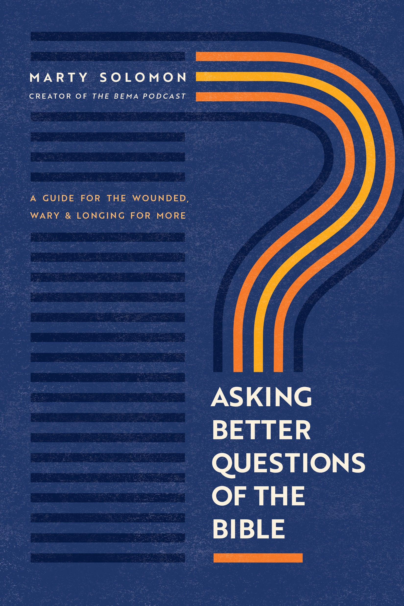 Asking Better Questions of the Bible: A Guide For the Wounded, Wary, and Longing For More