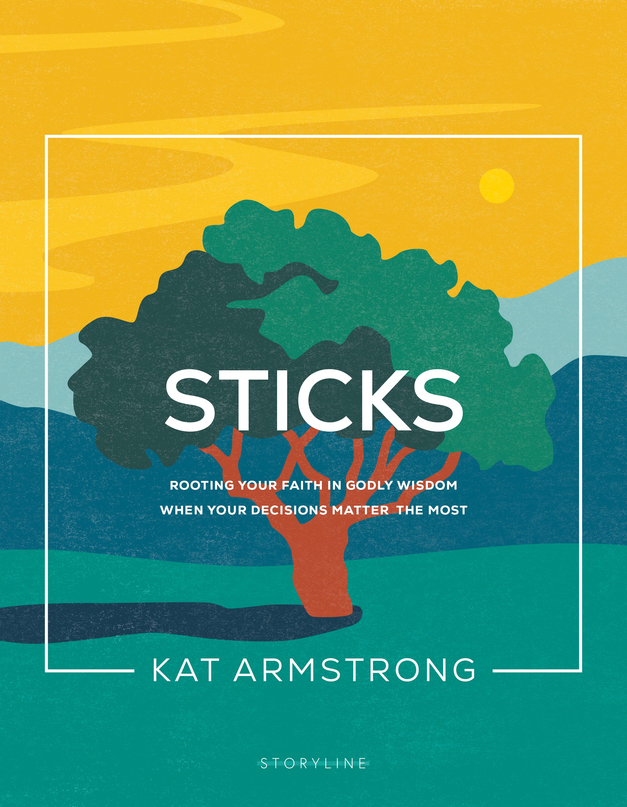 Sticks: Rooting Your Faith in Godly Wisdom When Your Decisions Matter the Most (#03 in Storyline Bible Study Series)