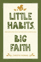 Little Habits, Big Faith: How Simple Practices Help Your Family Grow in Jesus