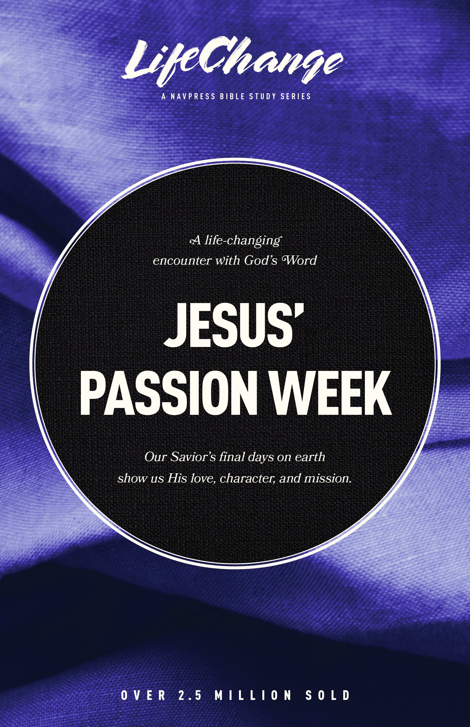 Jesus’ Passion Week: A Bible Study on Our Savior’s Last Days and Ultimate Sacrifice (LifeChange Study Series)