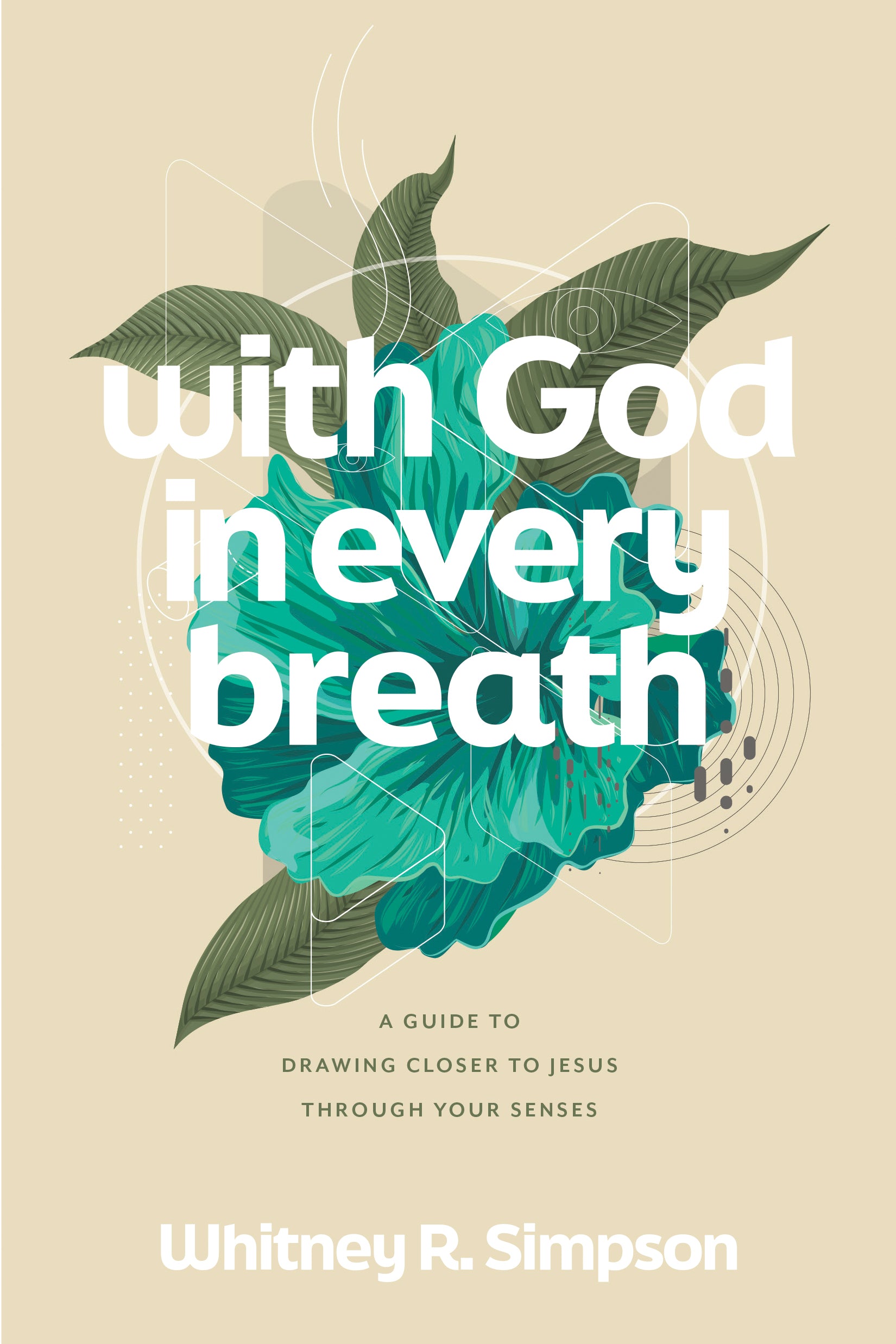 With God in Every Breath: A Guide to Drawing Closer to Jesus through Your Senses