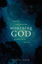 Mourning God: Grieving Loss, Wrestling with God, and Finding Your Way Back to Life
