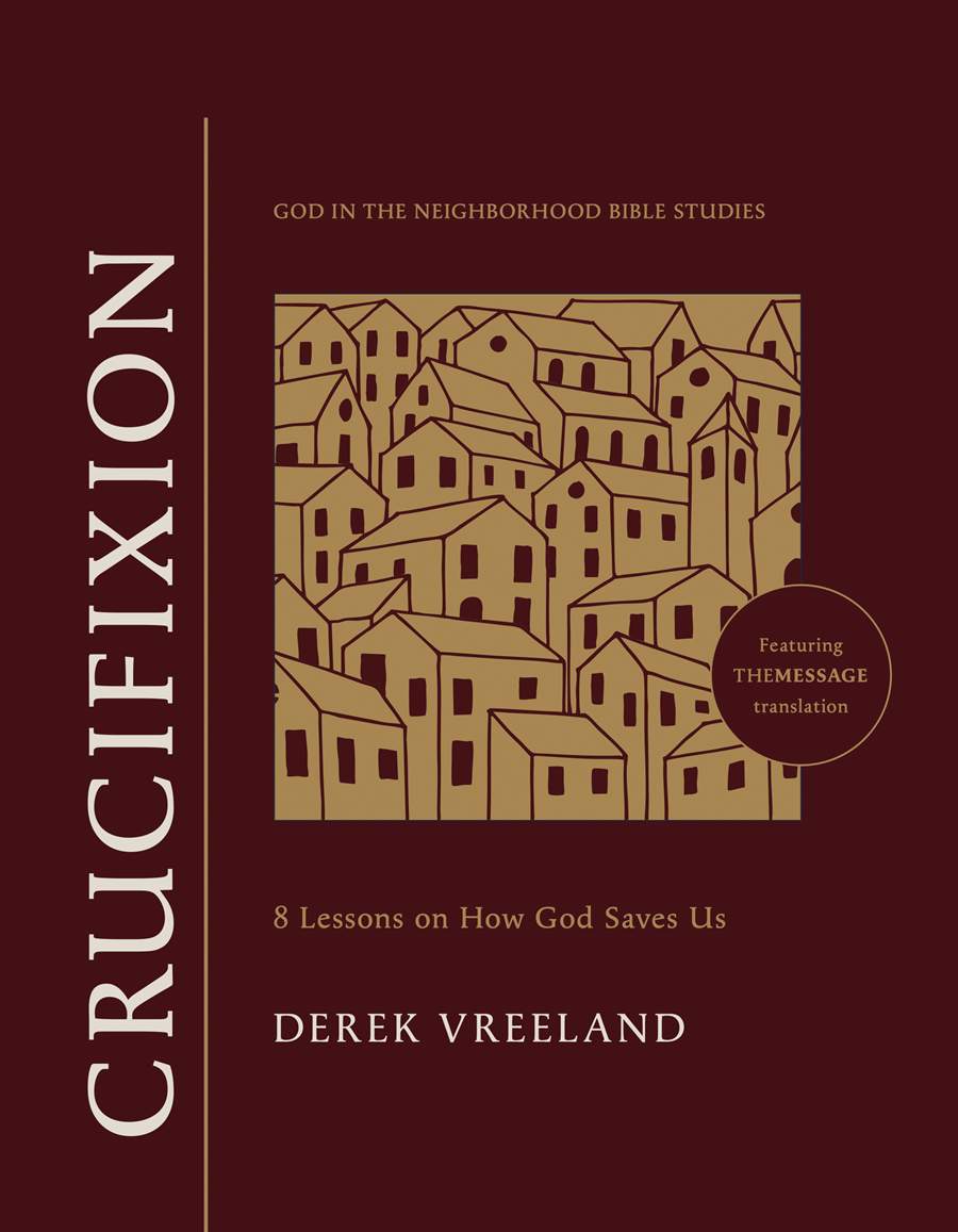Crucifixion: 8 Lessons on How God Saves Us (#02 God in the Neighborhood Bible Studies Series)