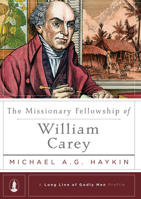 The Missionary Fellowship of William Carey (Long Line Of Godly Men Series)