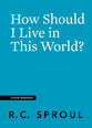How Should I Live in This World? (#05 in Crucial Questions Series)