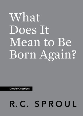 What Does It Mean to Be Born Again? (#06 in Crucial Questions Series)