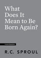 What Does It Mean to Be Born Again? (#06 in Crucial Questions Series)