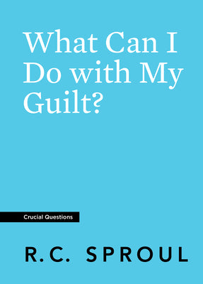 What Can I Do With My Guilt? (#09 in Crucial Questions Series)