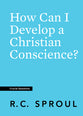 How Can I Develop a Christian Conscience? (#15 in Crucial Questions Series)