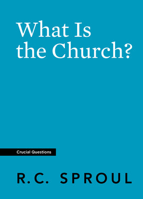 What is the Church? (#17 in Crucial Questions Series)