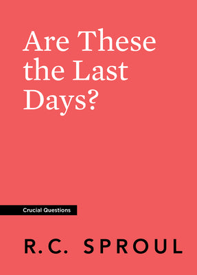 Are These the Last Days? (#20 in Crucial Questions Series)