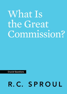 What is the Great Commission? (#21 in Crucial Questions Series)