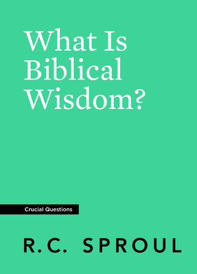 What is Biblical Wisdom? (Crucial Questions Series)